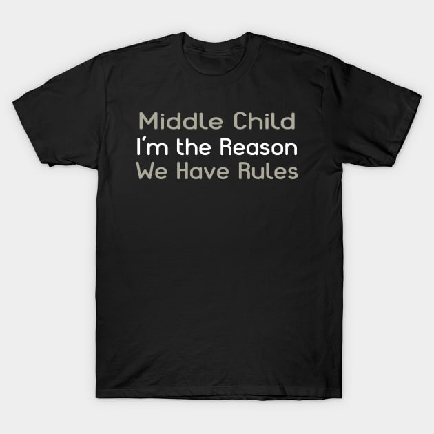 Middle Child - I'm The Reason We Have Rules T-Shirt by PeppermintClover